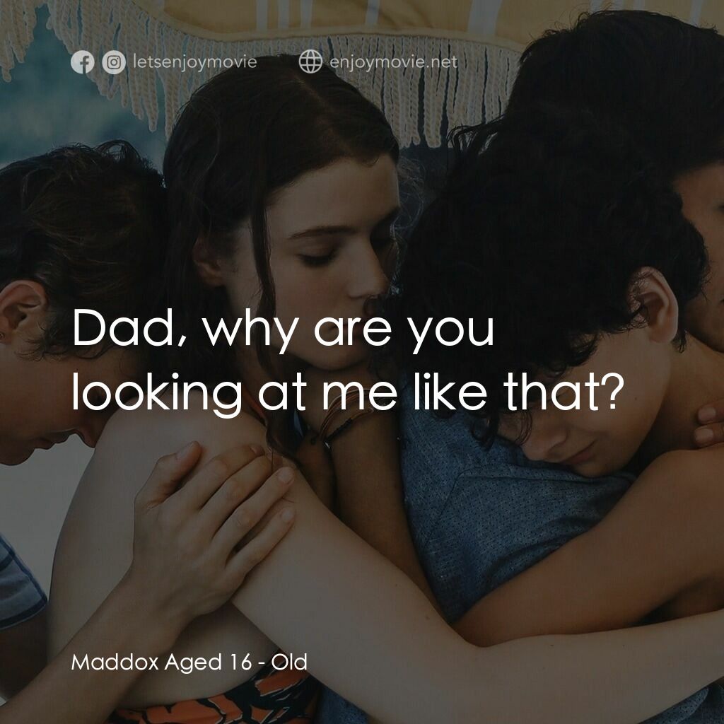 詭老電影對白：Maddox Aged 16:  Dad, why are you looking at me like that?