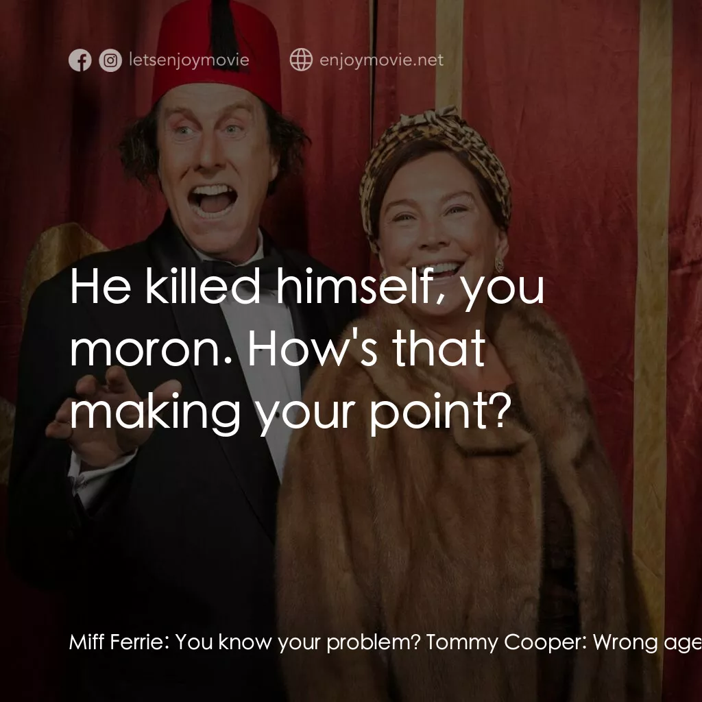 《Tommy Cooper: Not Like That, Like This》經典台詞：Miff Ferrie:  You know your problem? Tommy Cooper: ...