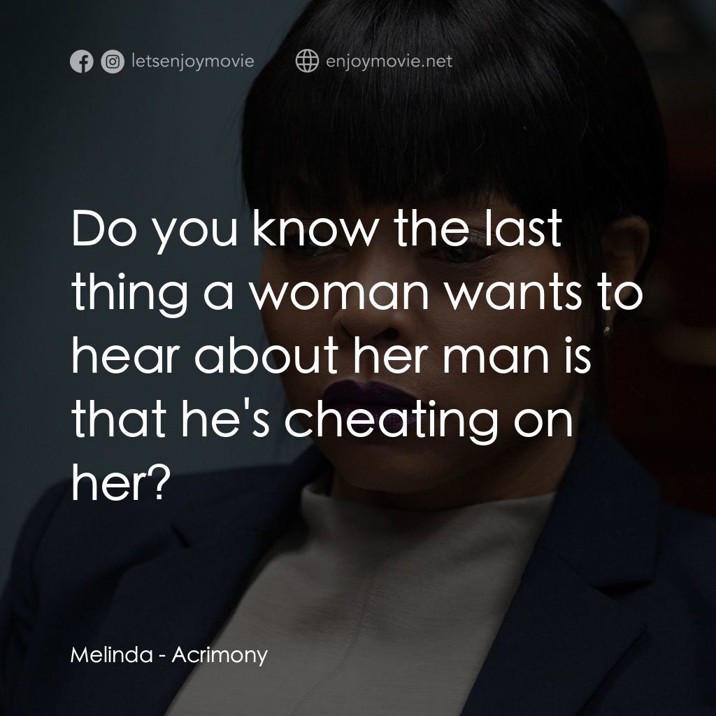 忍無可忍經典對白：Melinda: Do you know the last thing a woman wants to hear about her man is that he's cheating on 