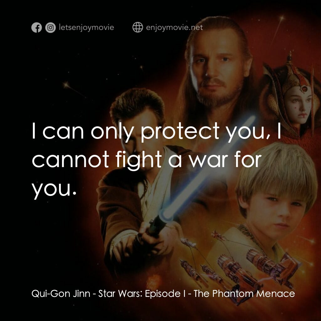 星球大戰前傳：魅影危機電影對白：Qui-Gon Jinn:  I can only protect you, I cannot fight a war for you.