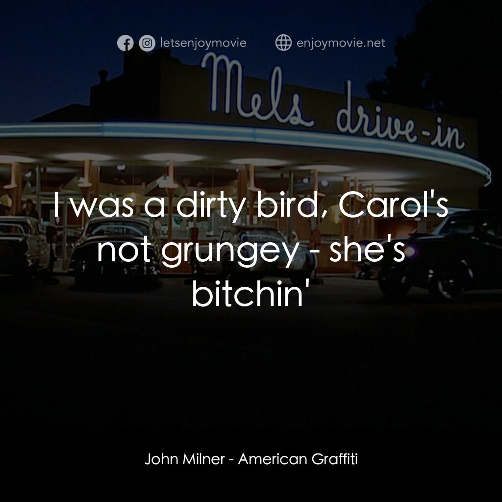 美國風情畫電影對白：John Milner:  I was a dirty bird, Carol's not grungey - she's bitchin'