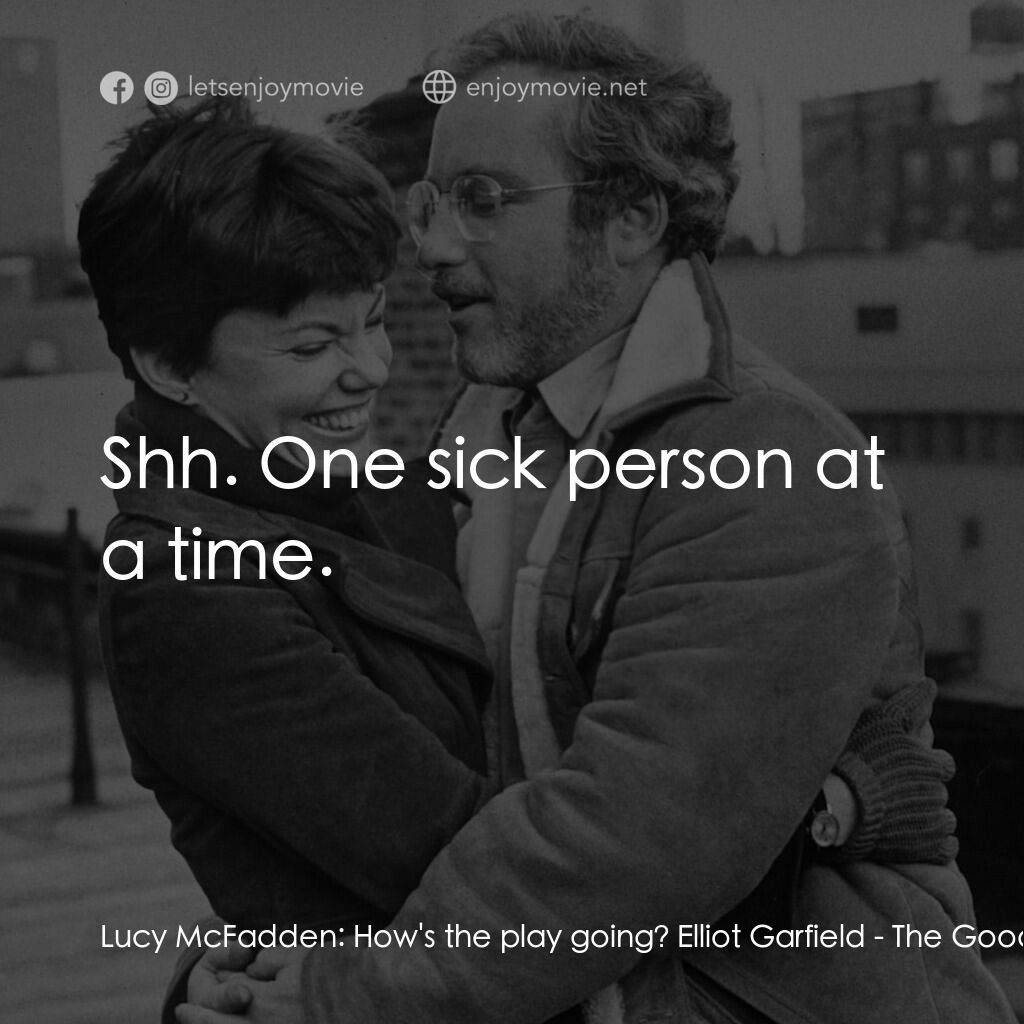再見女郎電影對白：Lucy McFadden:  How's the play going? Elliot Garfield:  Shh. One sick person at a