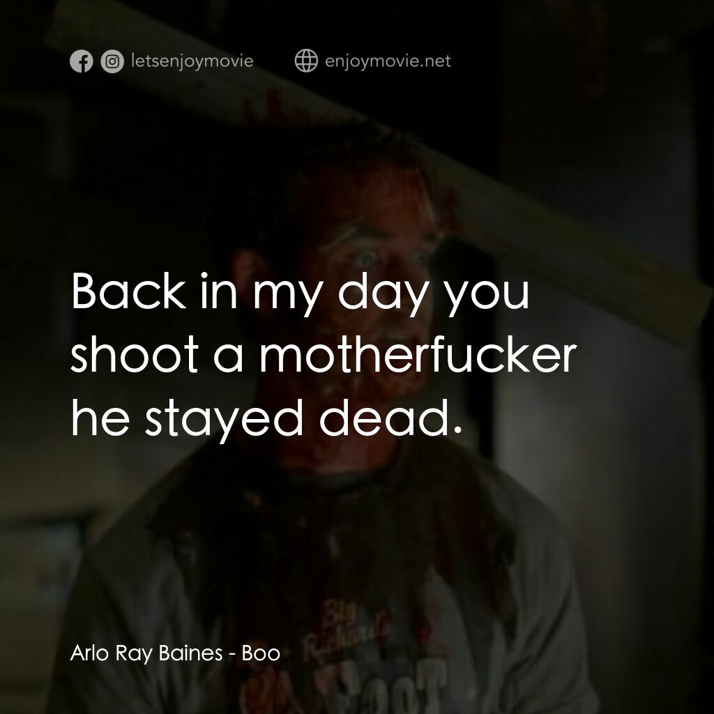Boo電影對白：Arlo Ray Baines:  Back in my day you shoot a motherfucker he stayed dead.