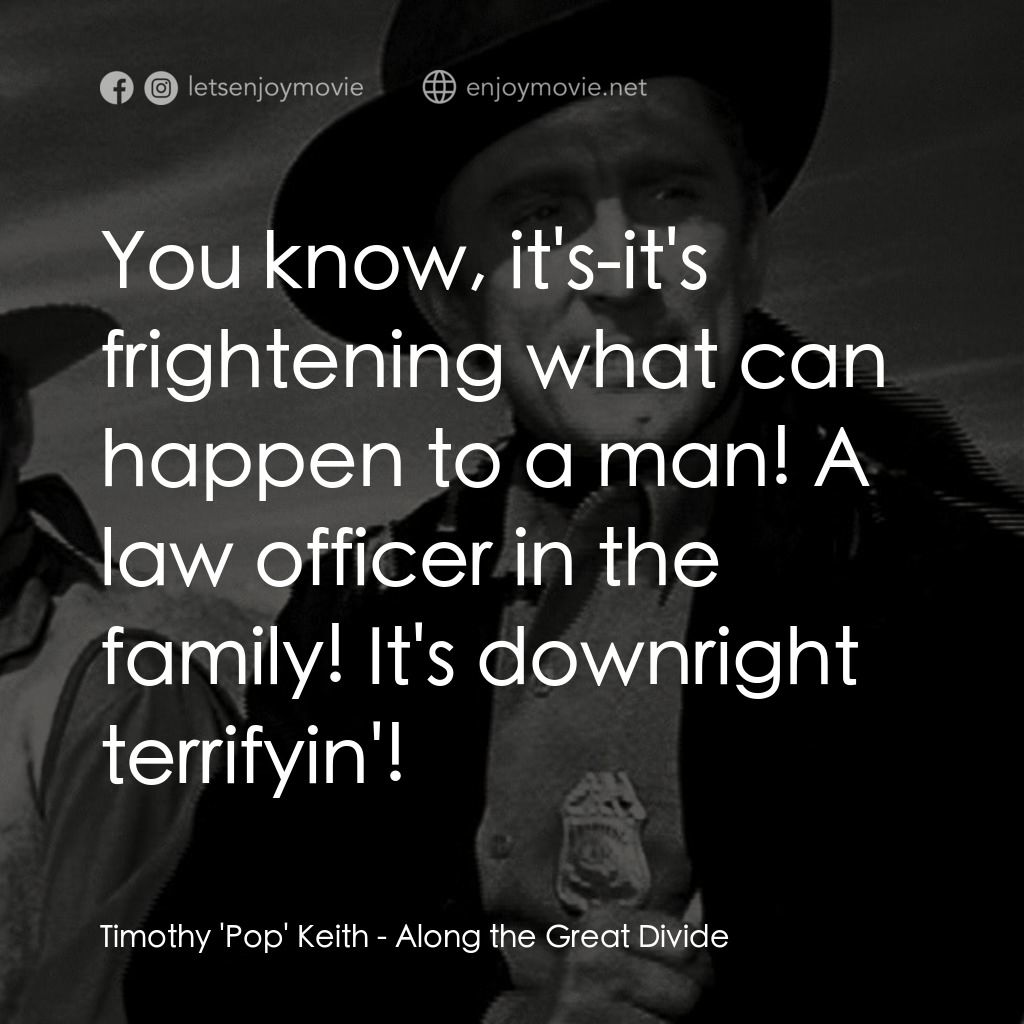 Along the Great Divide電影對白：Timothy 'Pop' Keith: You know, it's-it's frightening what can happen to a man! A 