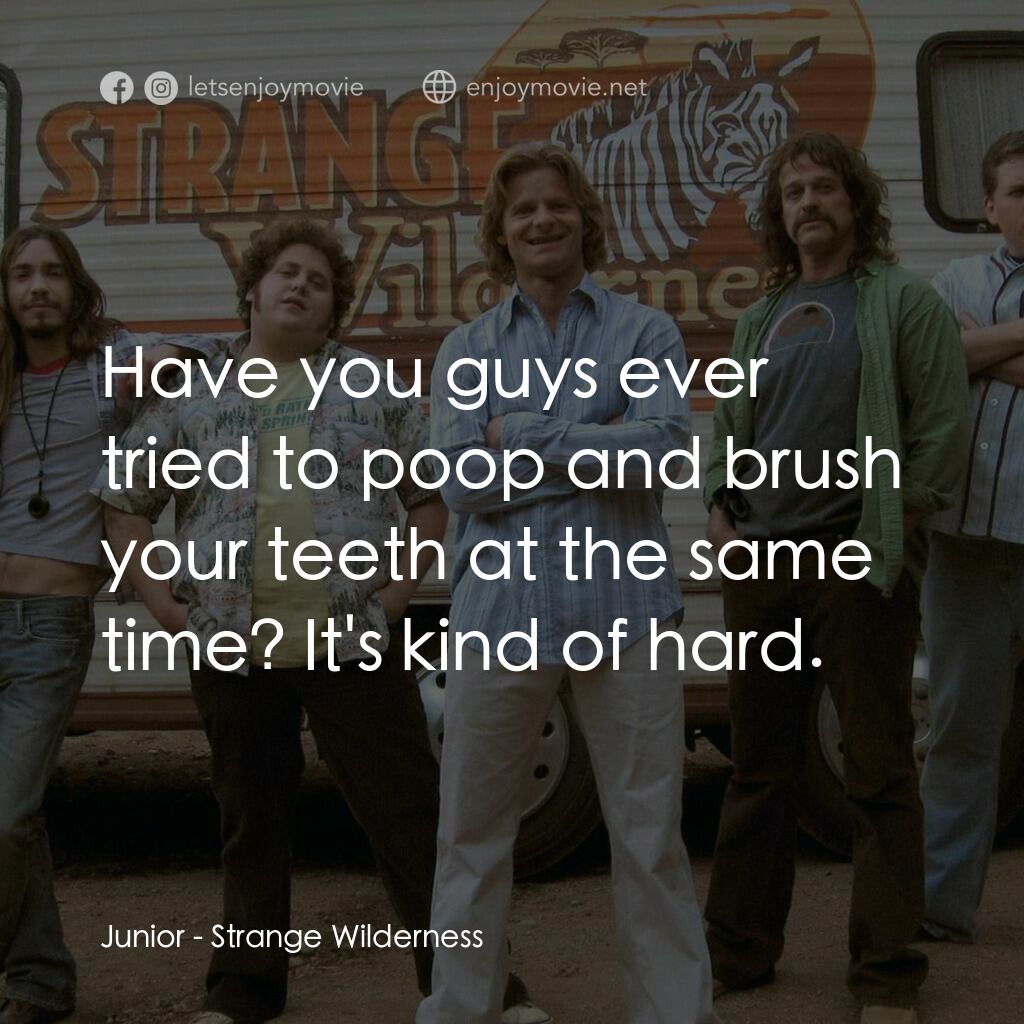 陌生荒漠電影對白：Junior:  Have you guys ever tried to poop and brush your teeth at the same time? 