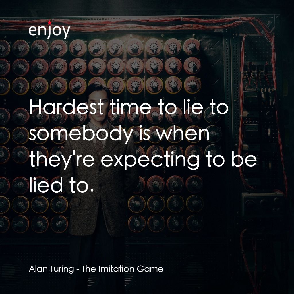 模仿遊戲電影對白：Alan Turing: Hardest time to lie to somebody is when they're expecting to be lied