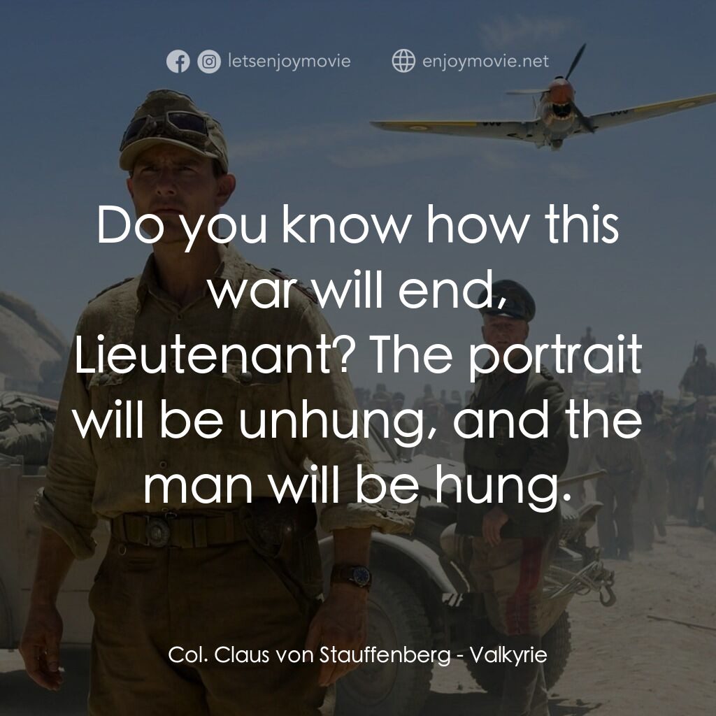 華爾基利暗殺行動電影對白：Col. Claus von Stauffenberg:  Do you know how this war wiII end, Lieutenant? The 