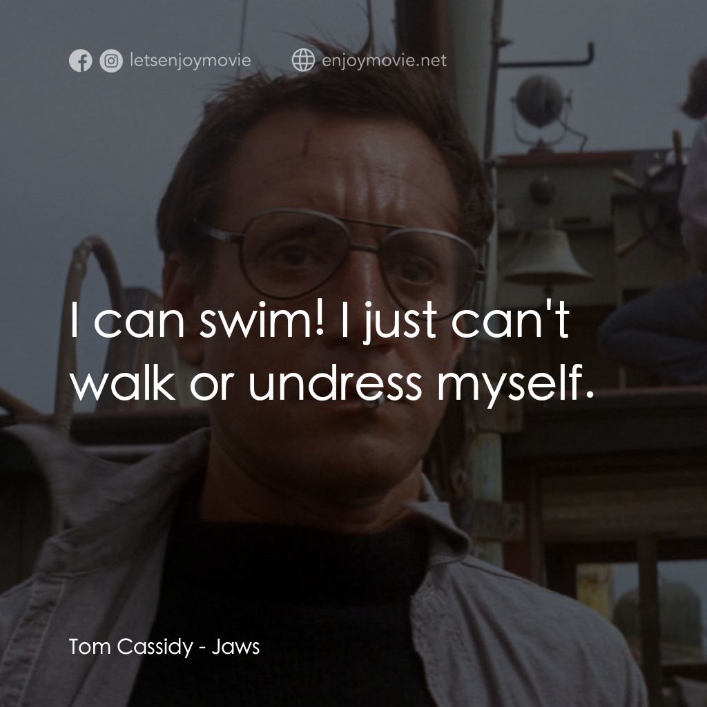 大白鯊電影對白：Tom Cassidy: I can swim! I just can't walk or undress myself.