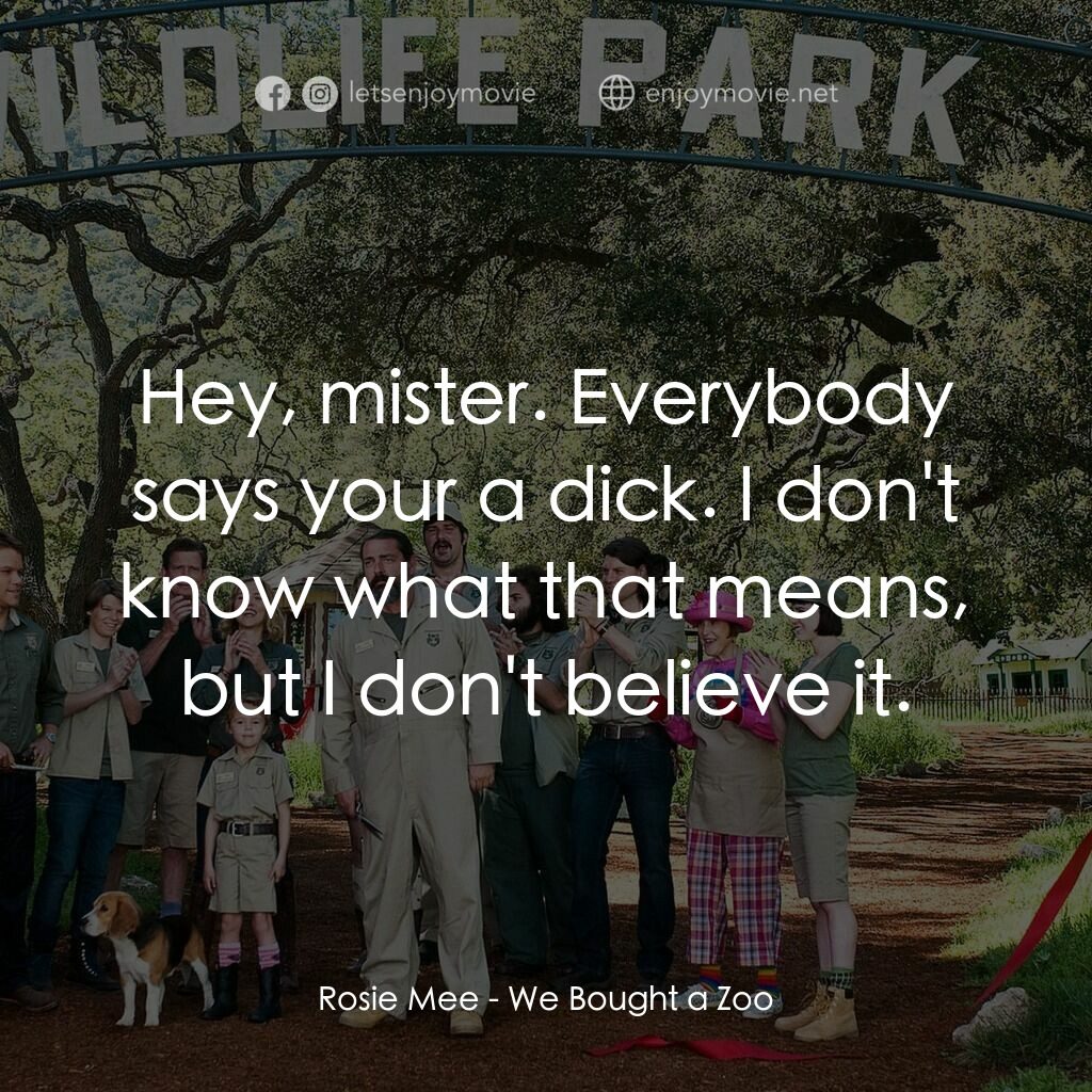 我們買了動物園電影對白：Rosie Mee:  Hey, mister. Everybody says your a dick. I don't know what that means