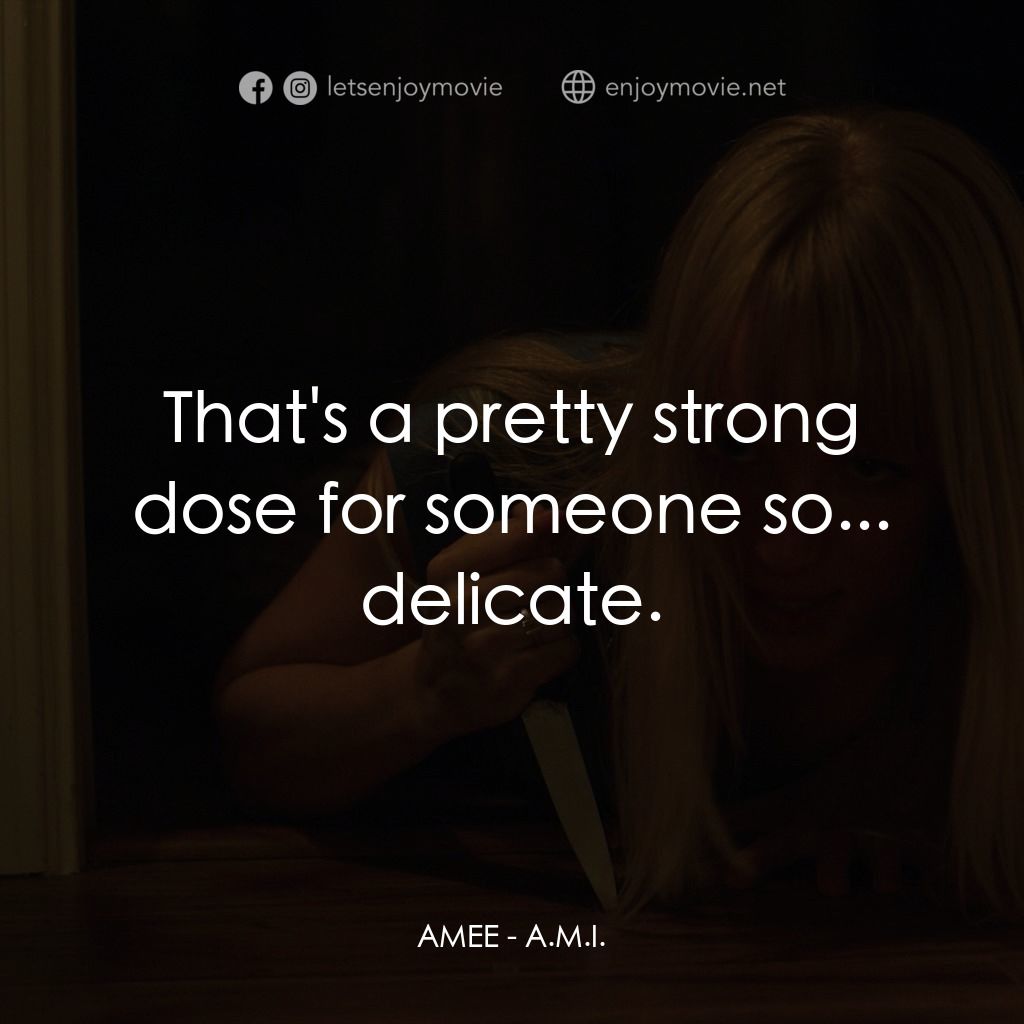 A.M.I.電影對白：AMEE: That's a pretty strong dose for someone so... delicate.