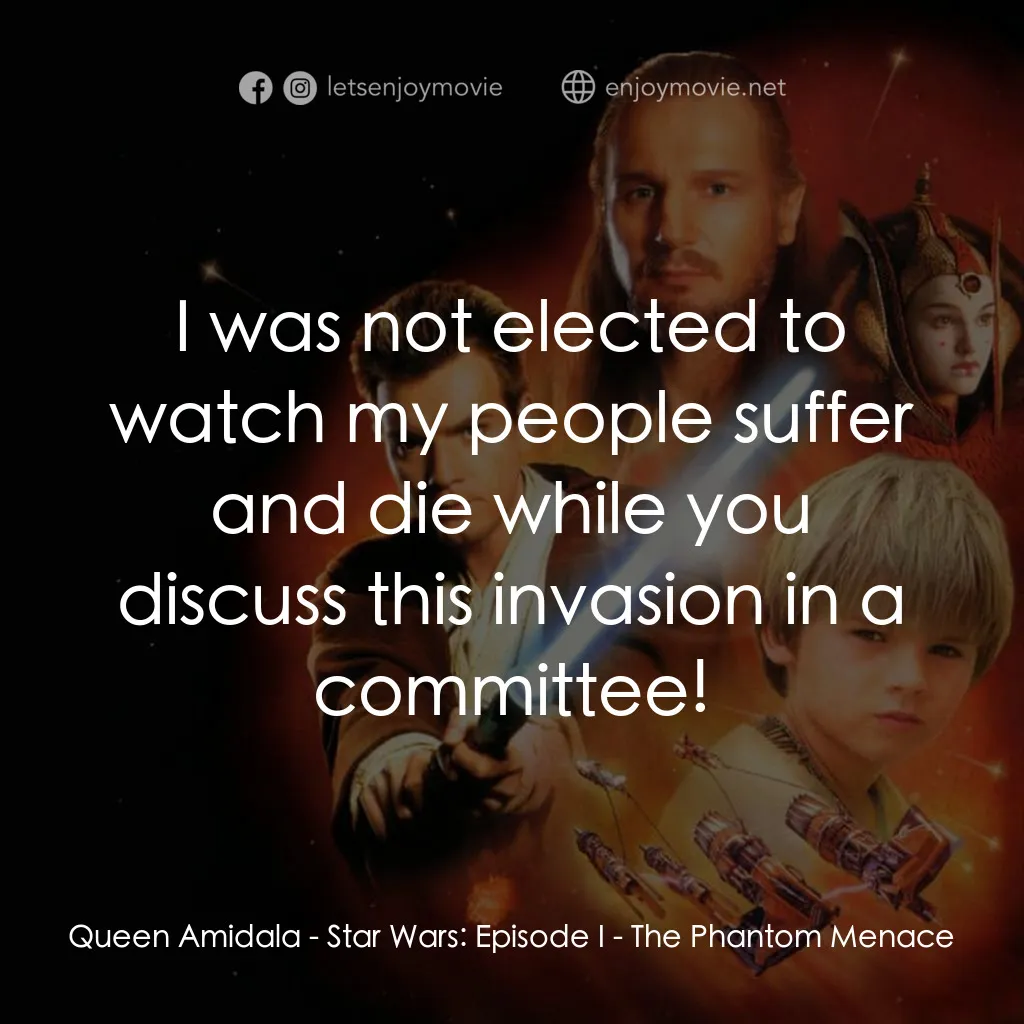 星球大戰前傳：魅影危機電影對白：Queen Amidala: I was not elected to watch my people suffer and die while you disc