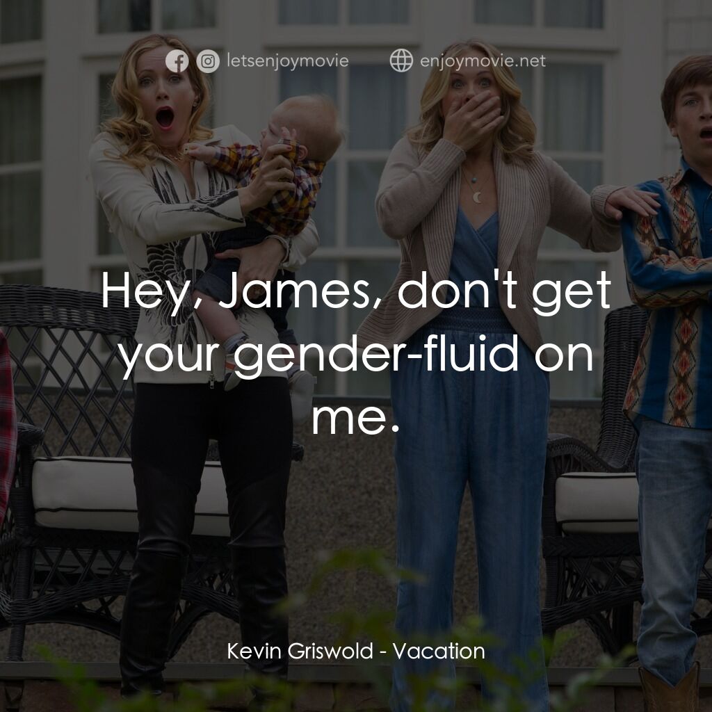 全家玩到趴電影對白：Kevin Griswold:  Hey, James, don't get your gender-fluid on me.