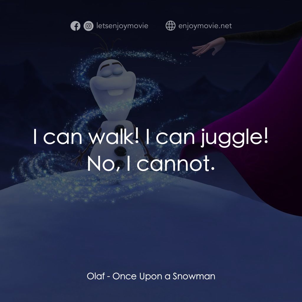 小白的第一天電影對白：Olaf: I can walk! I can juggle! No, I cannot.