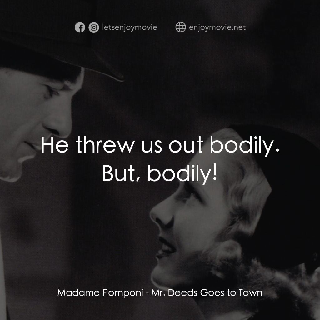 Mr. Deeds Goes to Town電影對白：Madame Pomponi: He threw us out bodily. But, bodily!
