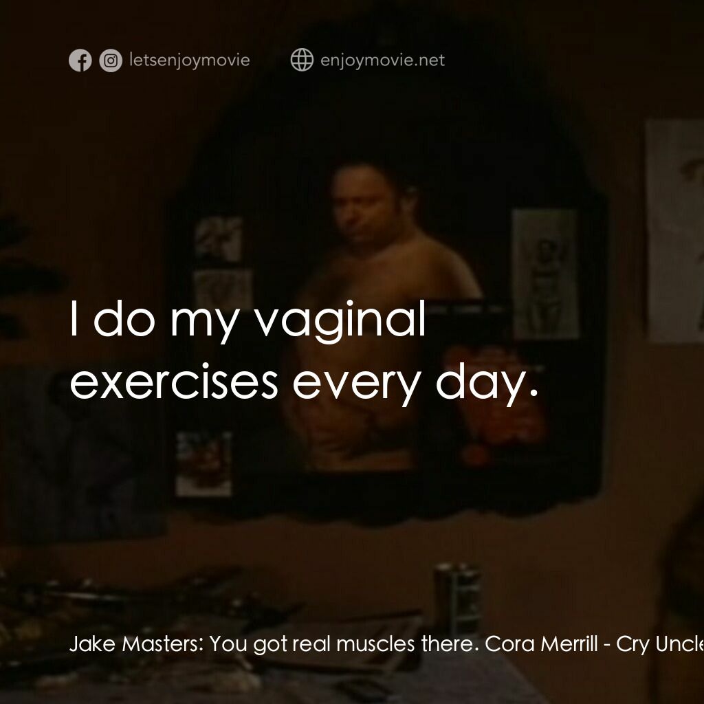 超級迪克電影對白：Jake Masters:  You got real muscles there. Cora Merrill:  I do my vaginal exercis