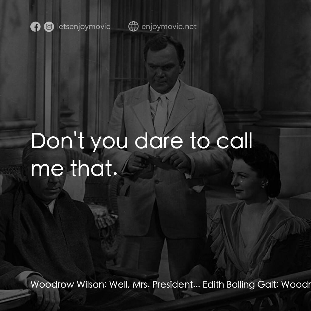 Wilson電影對白：Woodrow Wilson:  Well, Mrs. President... Edith Bolling Galt:  Woodrow! Woodrow Wi