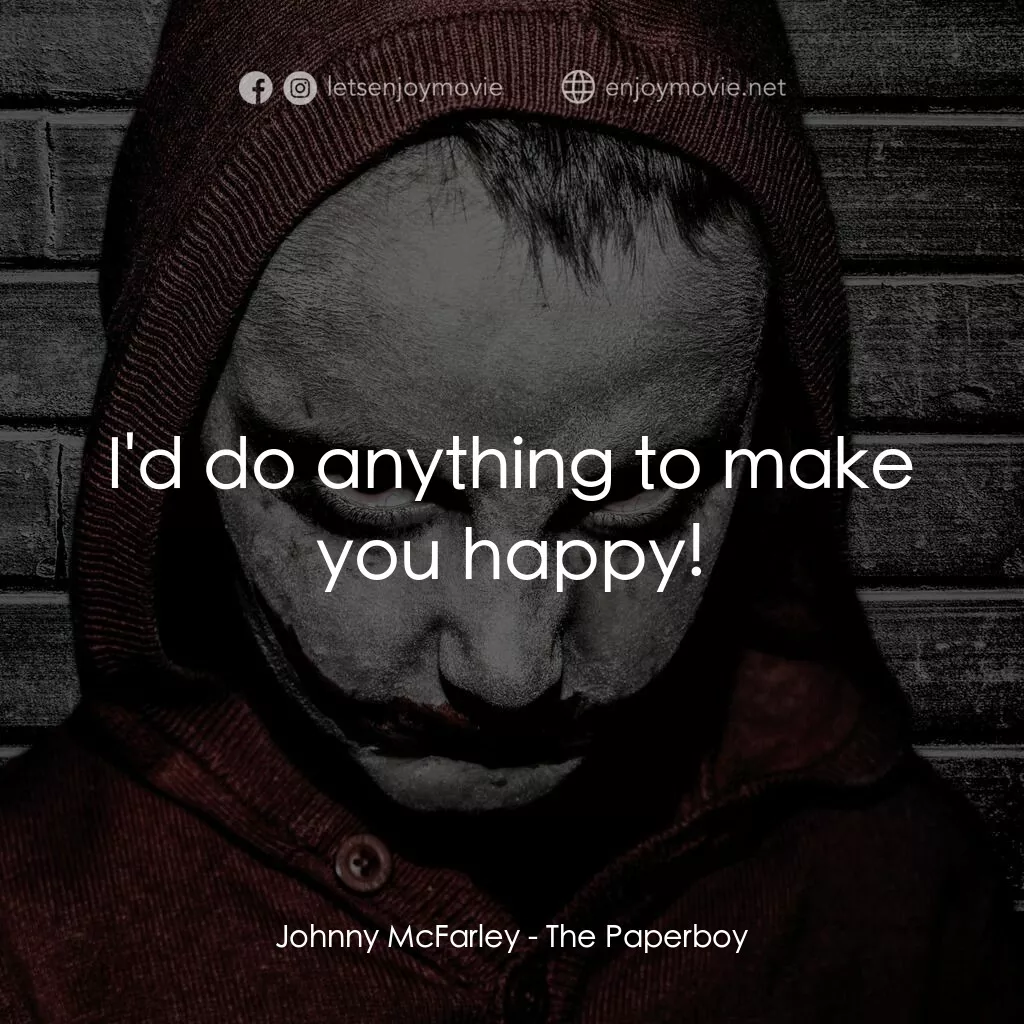 The Paperboy電影對白：Johnny McFarley:  I'd do anything to make you happy!