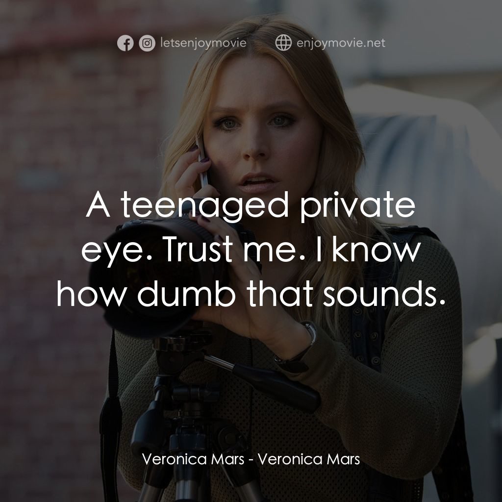 《偵探小天后電影版》經典台詞：Veronica Mars: A teenaged private eye. Trust me. I ...