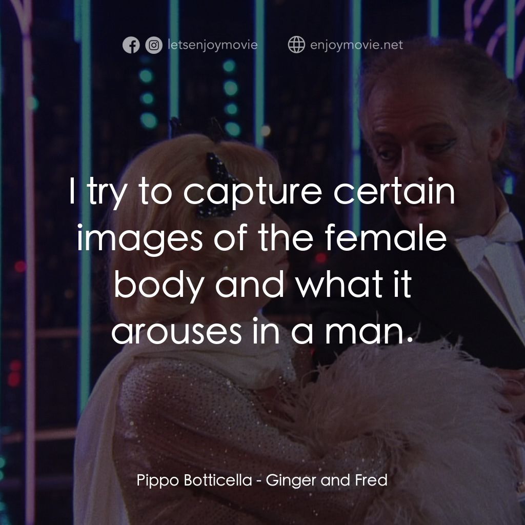 珍姐與佛烈電影對白：Pippo Botticella: I try to capture certain images of the female body and what it 