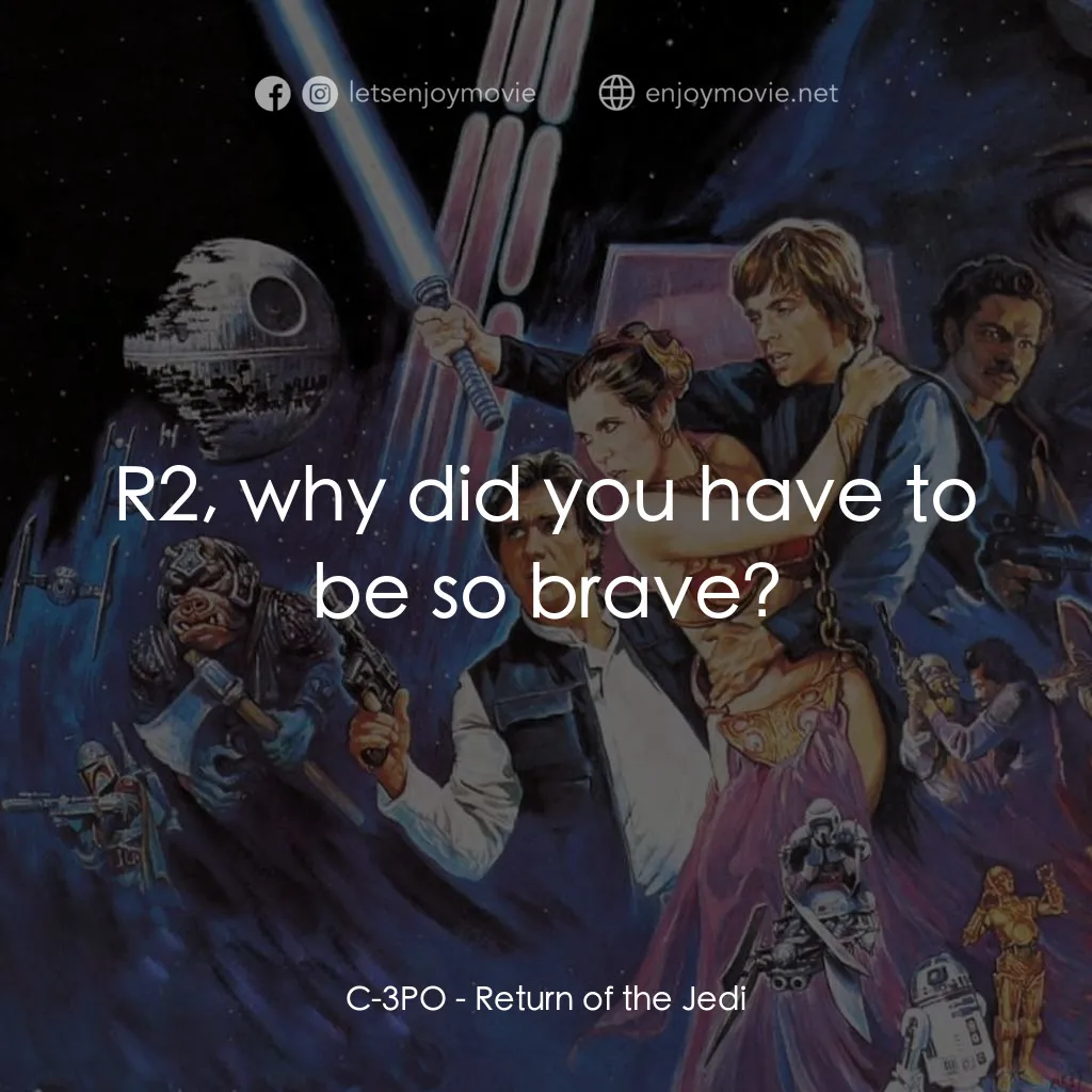 星球大戰：武士復仇電影對白：C-3PO: R2, why did you have to be so brave?