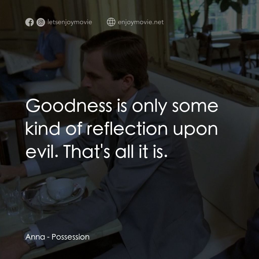 着魔電影對白：Anna: Goodness is only some kind of reflection upon evil. That's all it is.