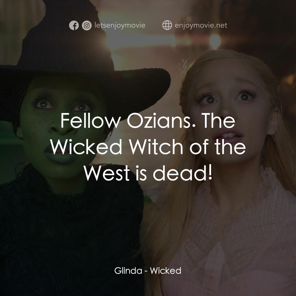 魔法壞女巫電影對白：Glinda:  Fellow Ozians. The Wicked Witch of the West is dead!