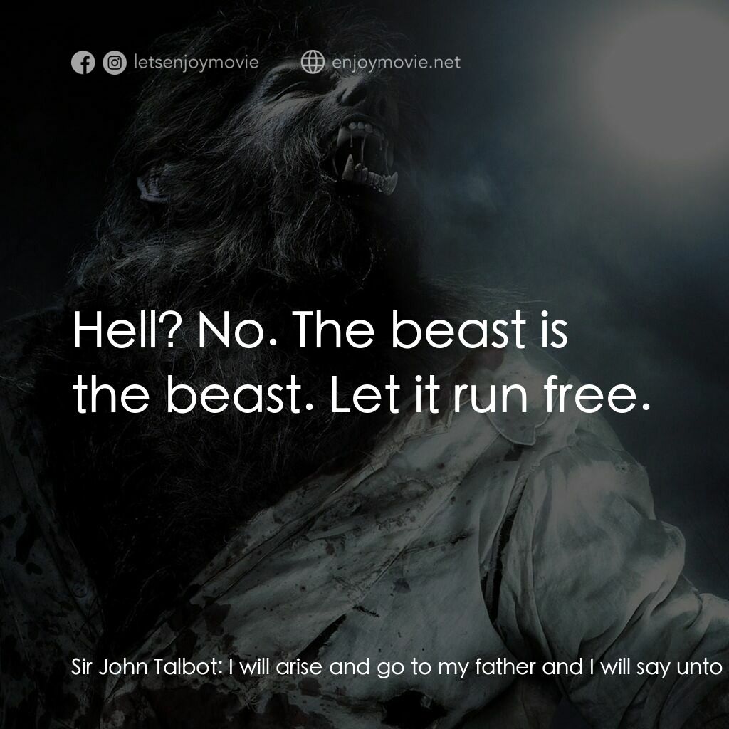 狼嚎再起電影對白：Sir John Talbot:  I will arise and go to my father and I will say unto him, 'Fath