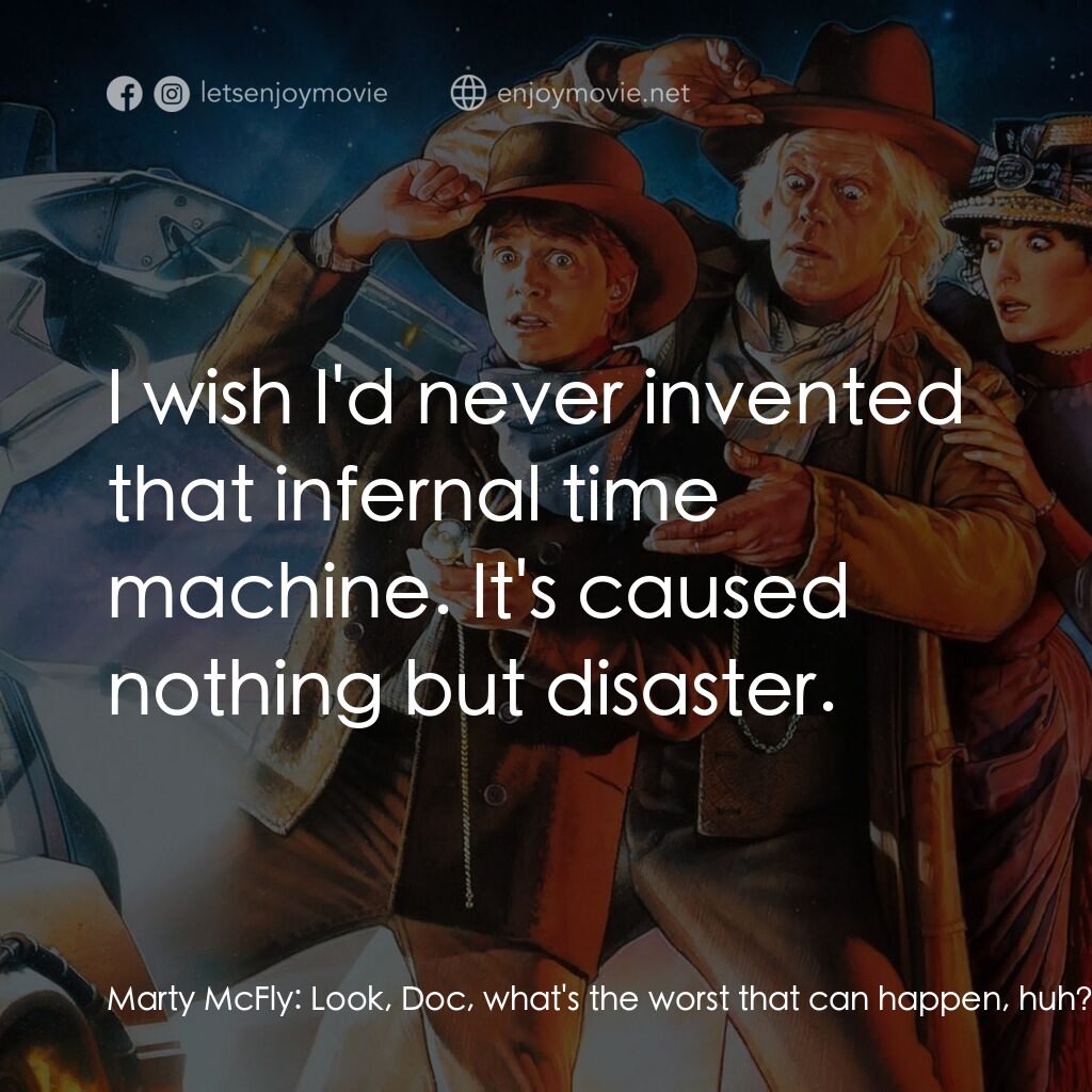 回到未來 3電影對白：Marty McFly:  Look, Doc, what's the worst that can happen, huh? So they don't nam