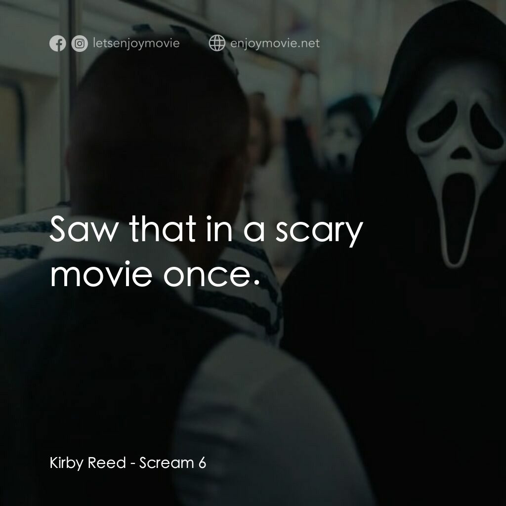 奪命狂呼 6電影對白：Kirby Reed:  Saw that in a scary movie once.