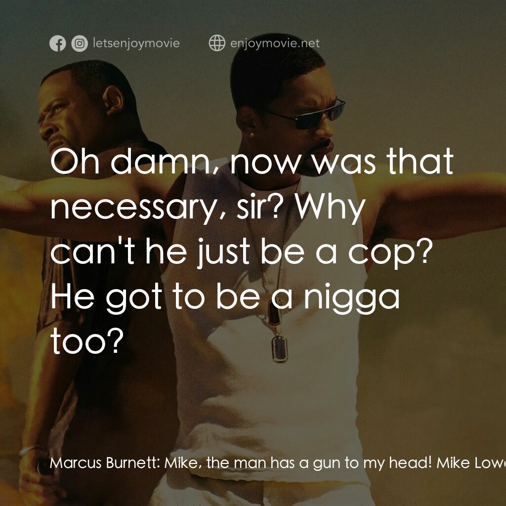 重案夢幻組2電影對白：Marcus Burnett:  Mike, the man has a gun to my head! Mike Lowery:  I bet he'll pu