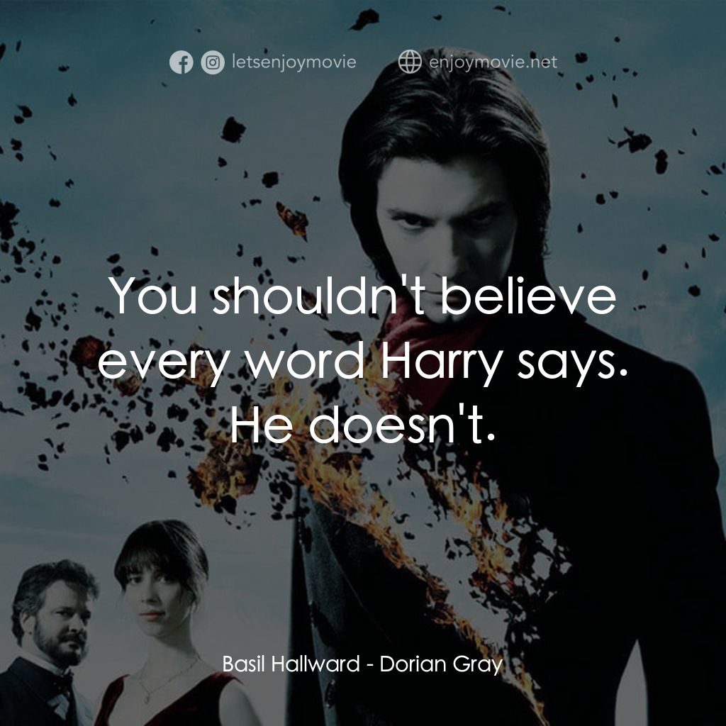 不死魔咒電影對白：Basil Hallward: You shouldn't believe every word Harry says. He doesn't.