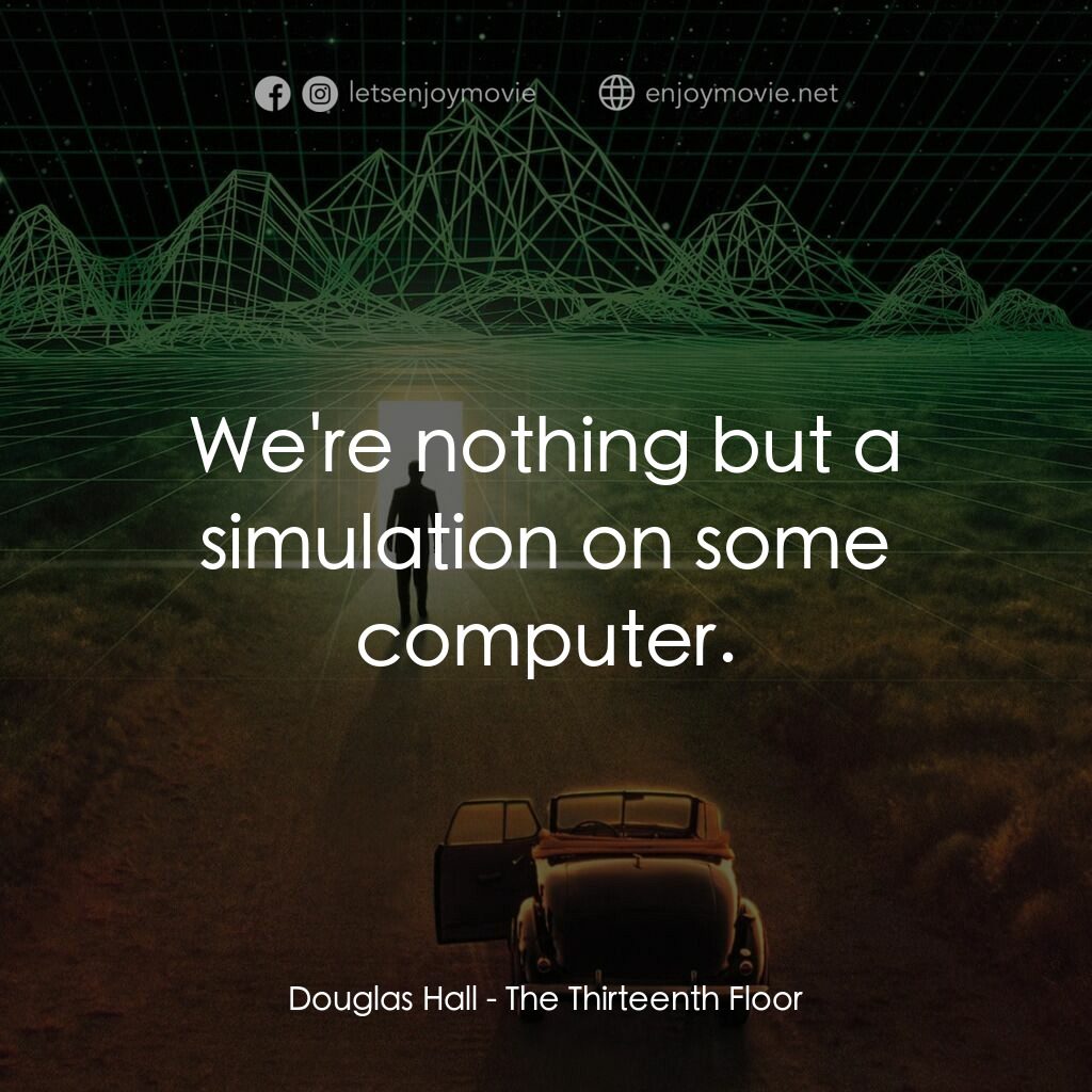 十三度凶間電影對白：Douglas Hall:  We're nothing but a simulation on some computer.