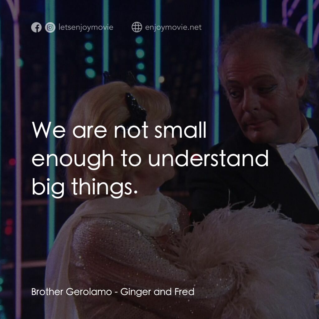 珍姐與佛烈電影對白：Brother Gerolamo:  We are not small enough to understand big things.