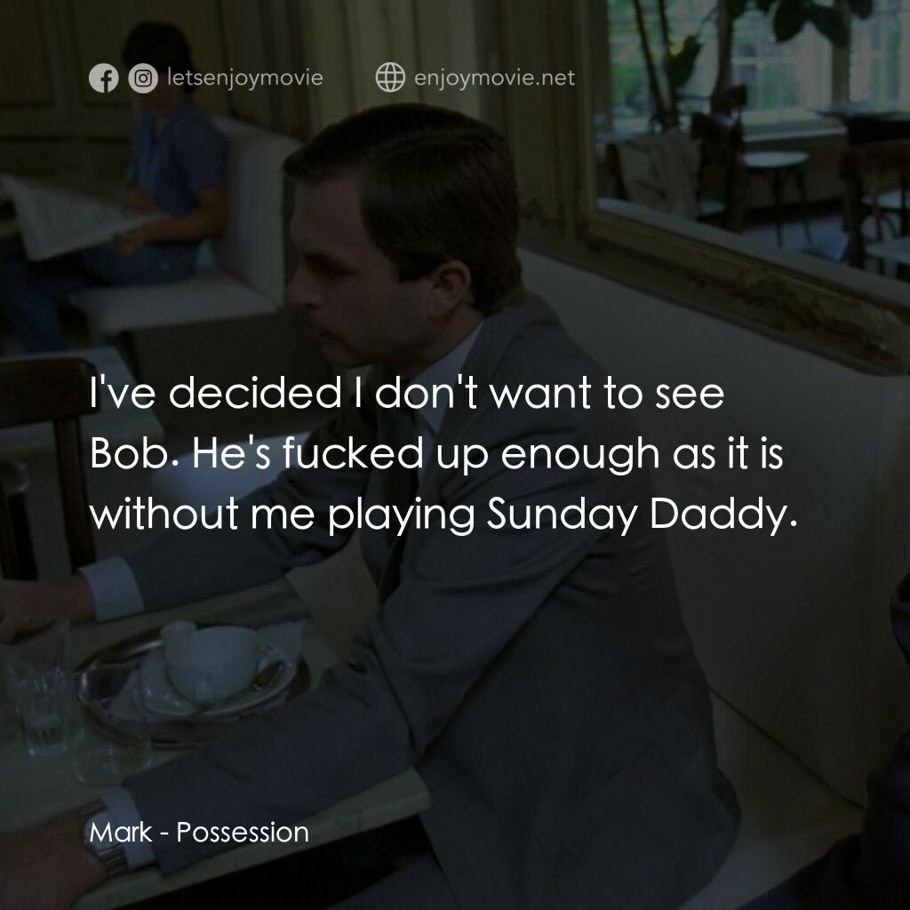 着魔電影對白：Mark:  I've decided I don't want to see Bob. He's fucked up enough as it is witho