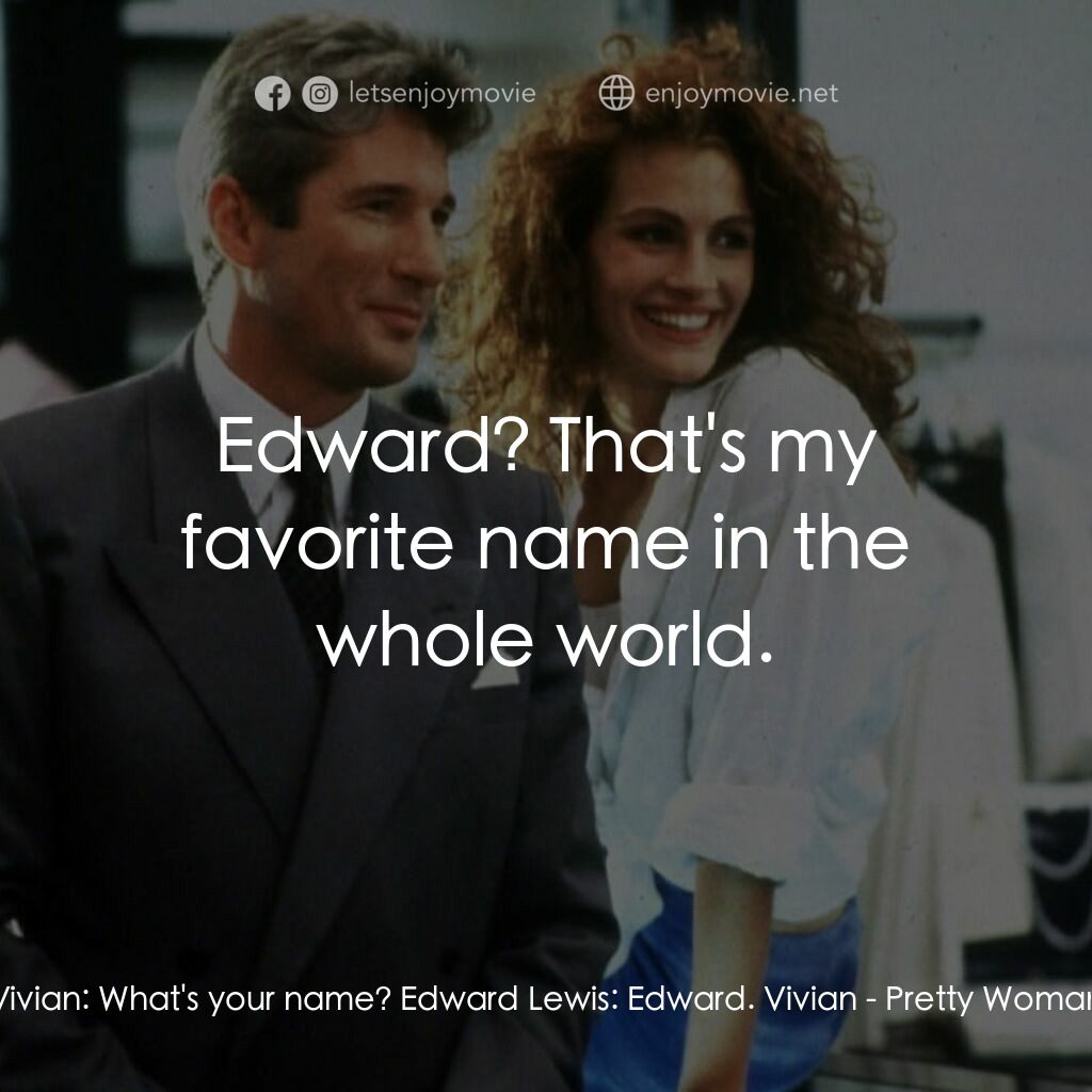 麻雀變鳳凰電影對白：Vivian:  What's your name? Edward Lewis:  Edward. Vivian:  Edward? That's my favo