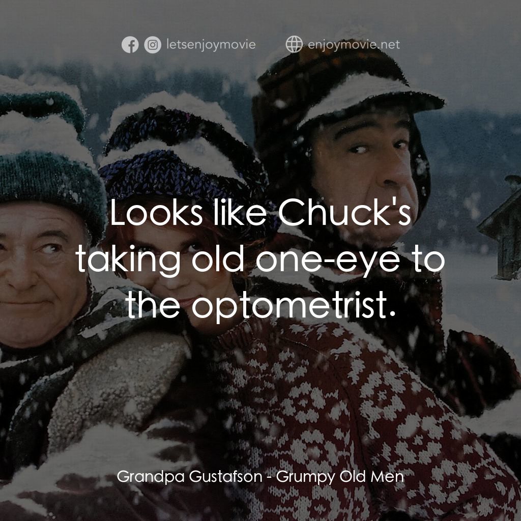 鬥氣老頑童電影對白：Grandpa Gustafson: Looks like Chuck's taking old one-eye to the optometrist.