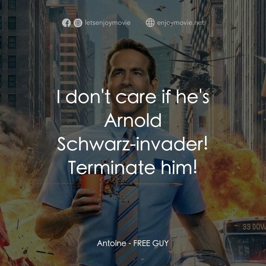 脫稿玩家電影對白：Antoine:  I don't care if he's Arnold Schwarz-invader! Terminate him!