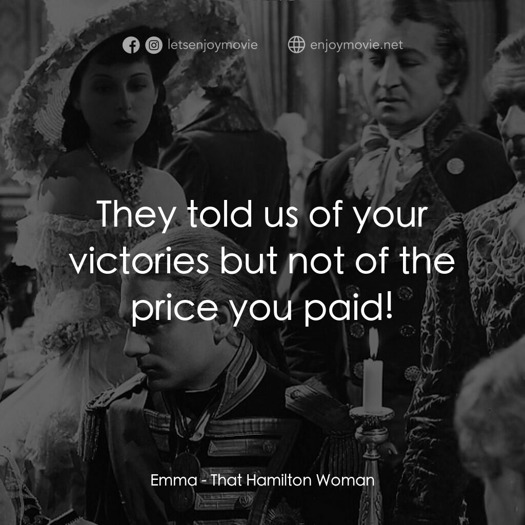 漢密爾頓夫人電影對白：Emma:  They told us of your victories but not of the price you paid!