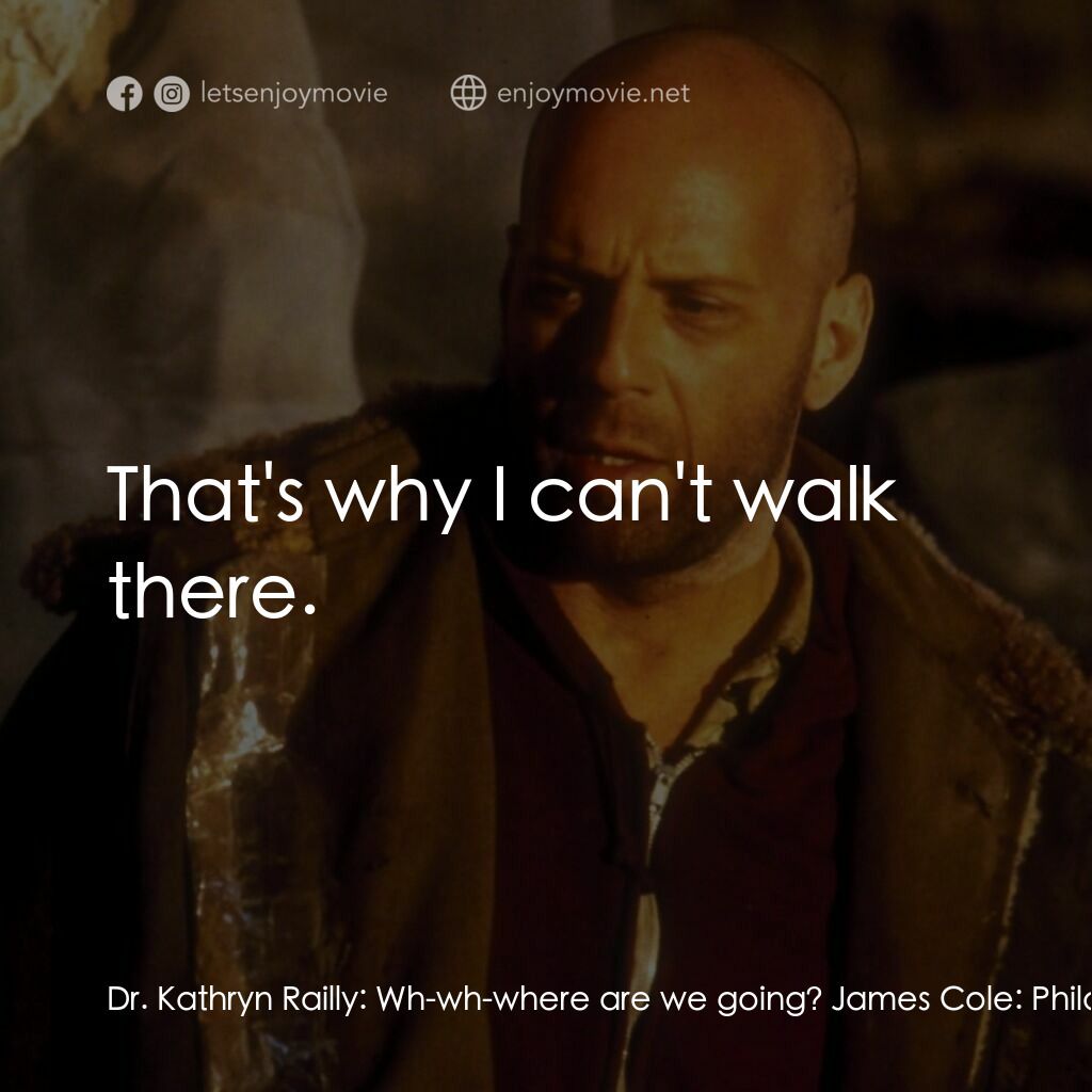 未來總動員電影對白：Dr. Kathryn Railly:  Wh-wh-where are we going? James Cole:  Philadelphia. Dr. Kat