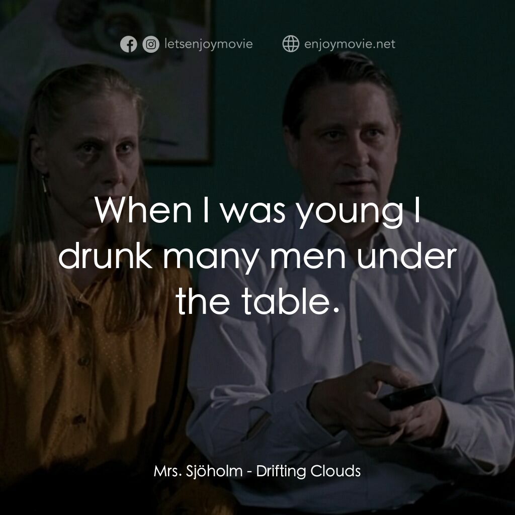 《流雲》經典台詞：Mrs. Sjöholm:  When I was young I drunk many men u ...