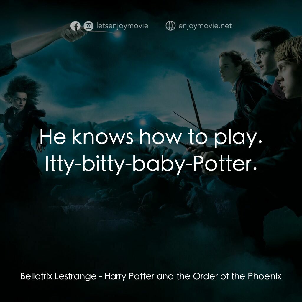 哈利波特：鳳凰會的密令電影對白：Bellatrix Lestrange:  He knows how to play. Itty-bitty-baby-Potter.