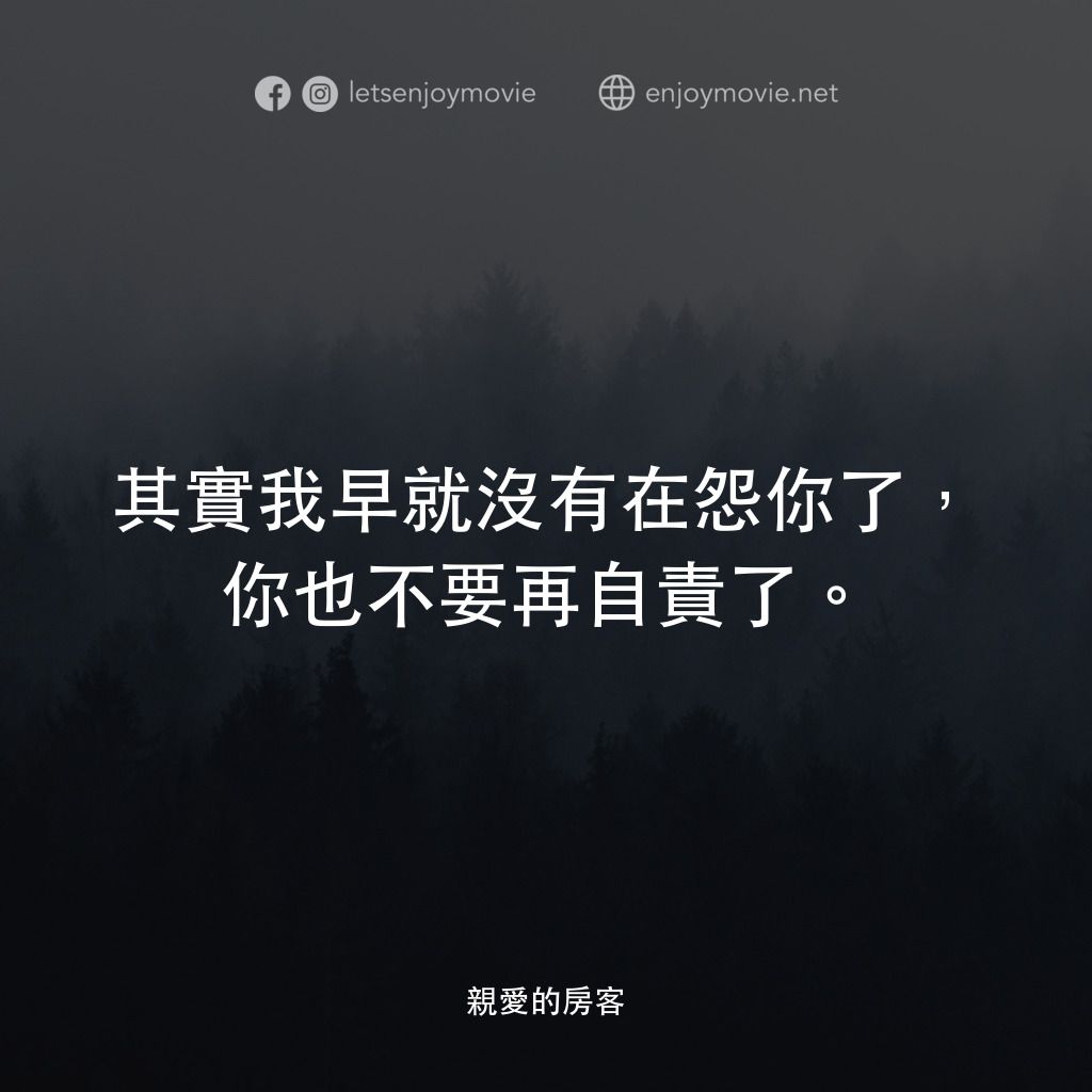 親愛的房客電影對白：其實我早就沒有在怨你了，你也不要再自責了。