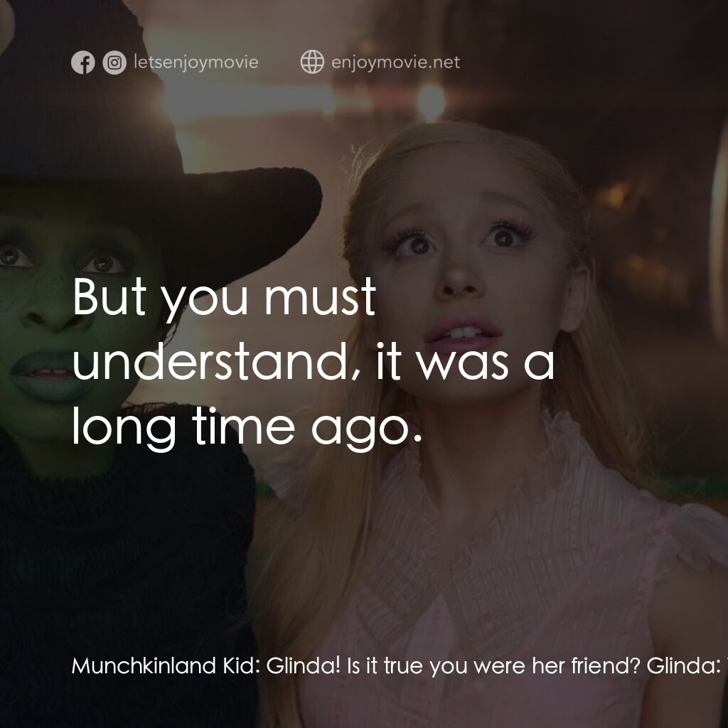 魔法壞女巫電影對白：Munchkinland Kid:  Glinda! Is it true you were her friend? Glinda:  What? Sorry, 