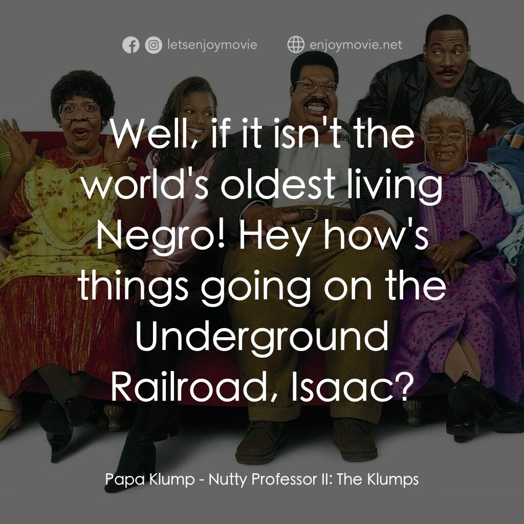 隨身變 ２：我們才是一家人電影對白：Papa Klump:  Well, if it isn't the world's oldest living Negro! Hey how's things 