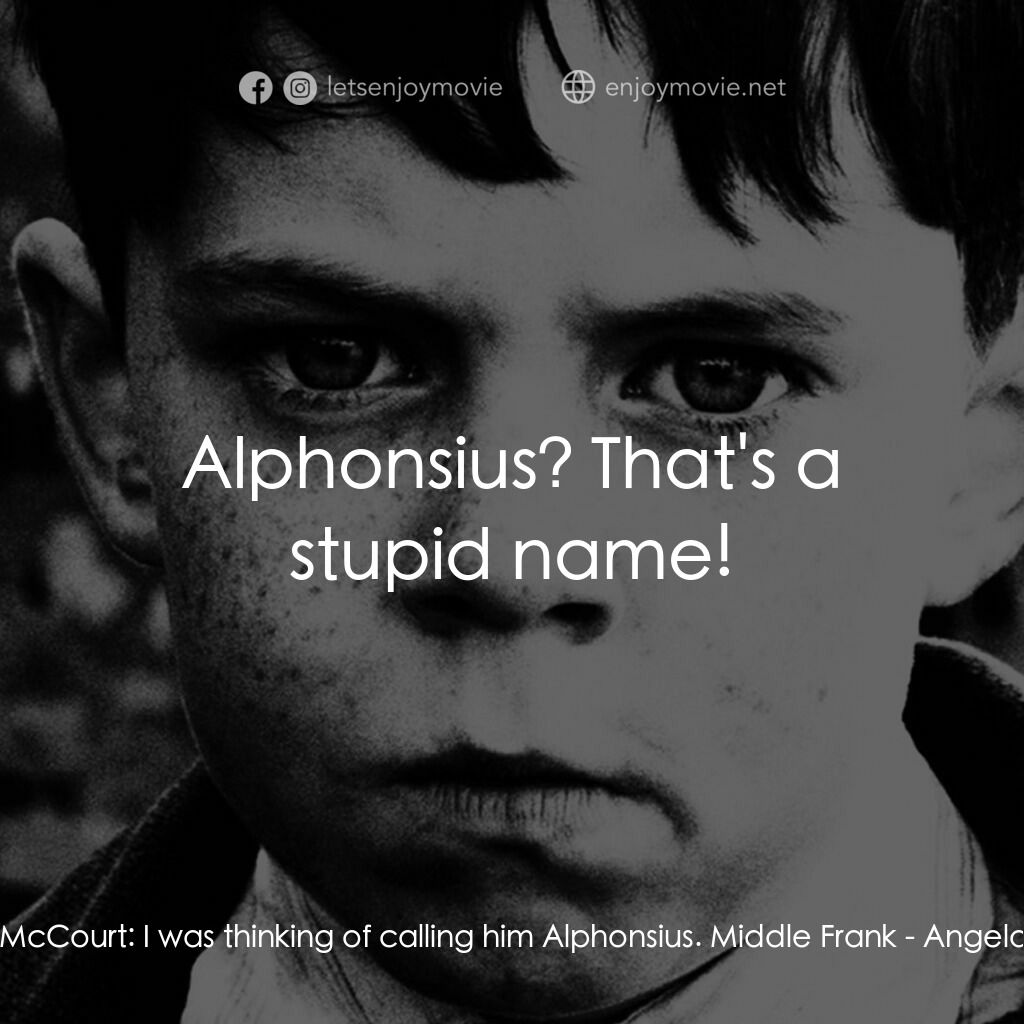 天使的孩子電影對白：Angela McCourt:  I was thinking of calling him Alphonsius. Middle Frank:  Alphons