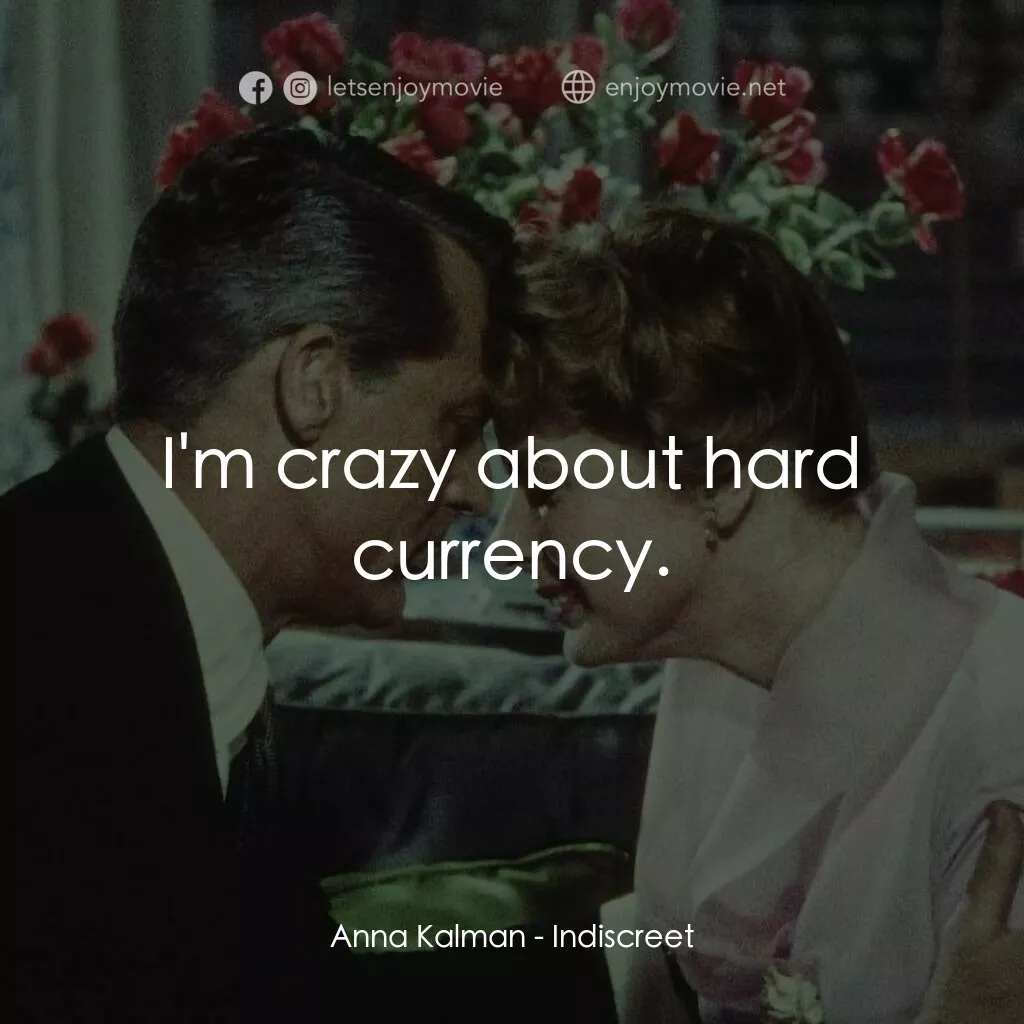 Indiscreet電影對白：Anna Kalman:  I'm crazy about hard currency.