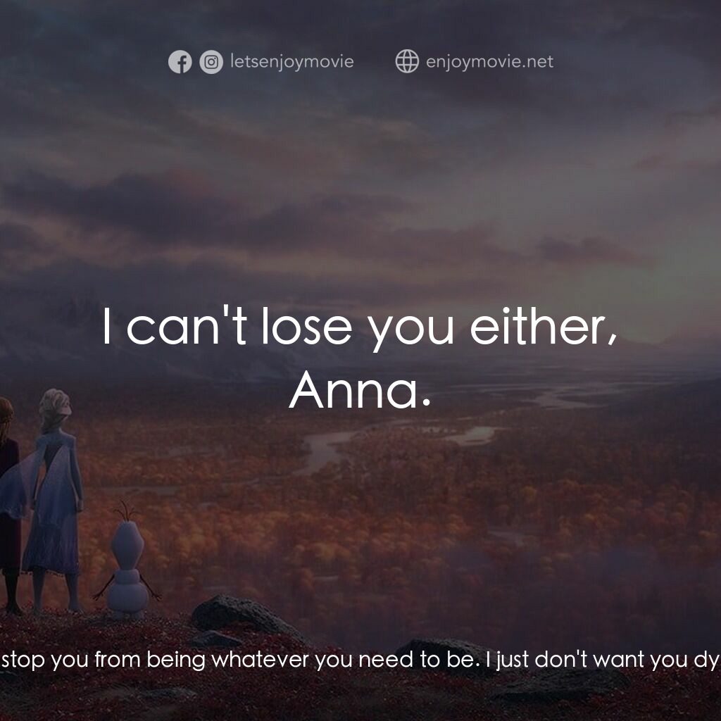 魔雪奇緣2電影對白：Elsa:  You said you believed in me and this is what I was born to do. Anna:  And,