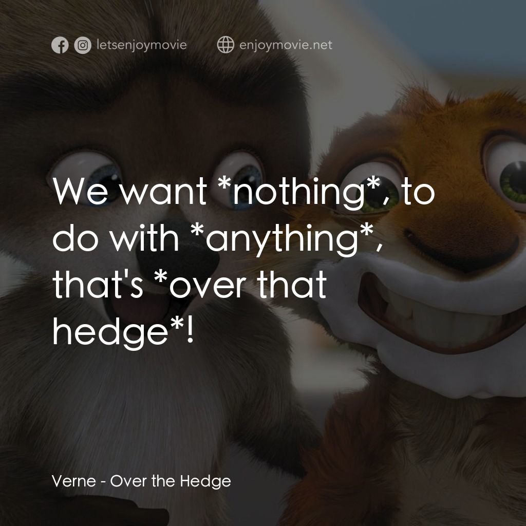 4條腿拯救隊電影對白：Verne: We want *nothing*, to do with *anything*, that's *over that hedge*!