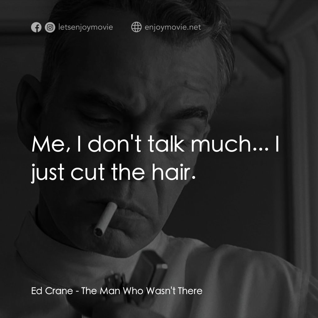 缺席的男人電影對白：Ed Crane: Me, I don't talk much... I just cut the hair.