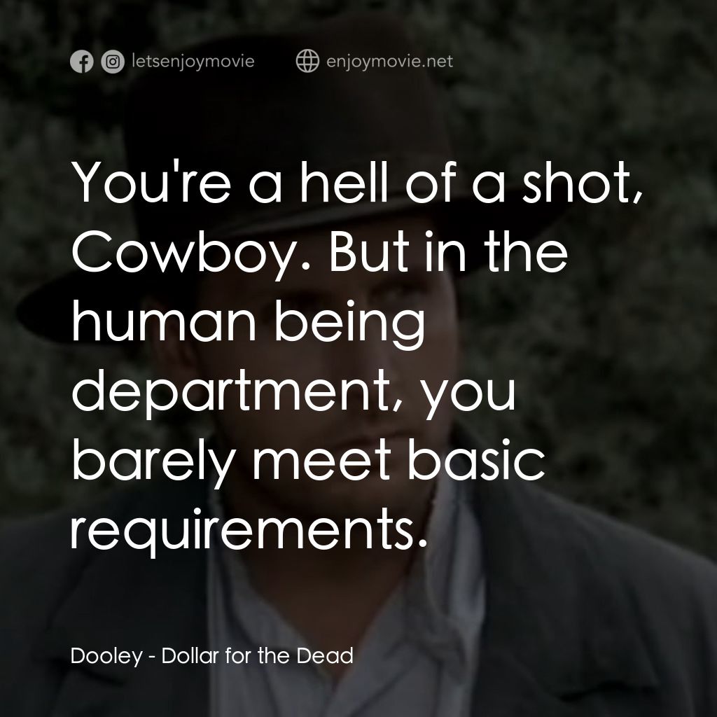 荒野黃金大鏢客電影對白：Dooley: You're a hell of a shot, Cowboy. But in the human being department, you b